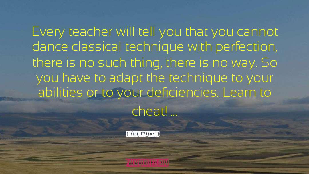 Jiri Kylian Quotes: Every teacher will tell you