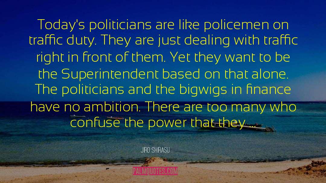 Jiro Shirasu Quotes: Today's politicians are like policemen