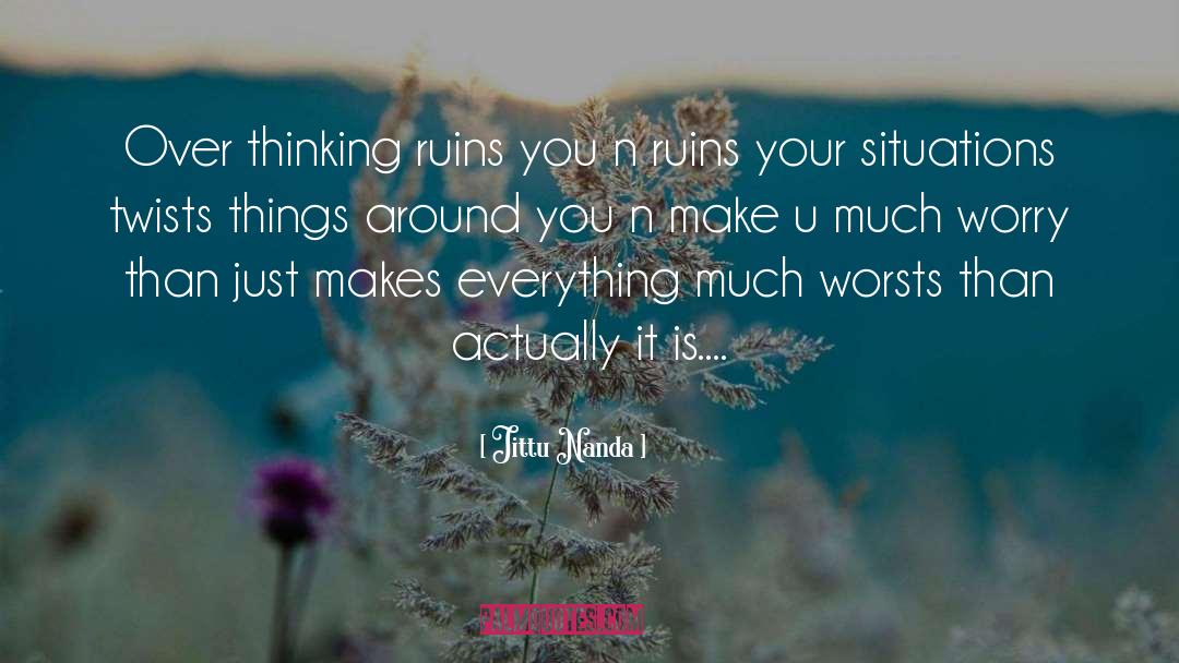 Jittu Nanda Quotes: Over thinking ruins you n
