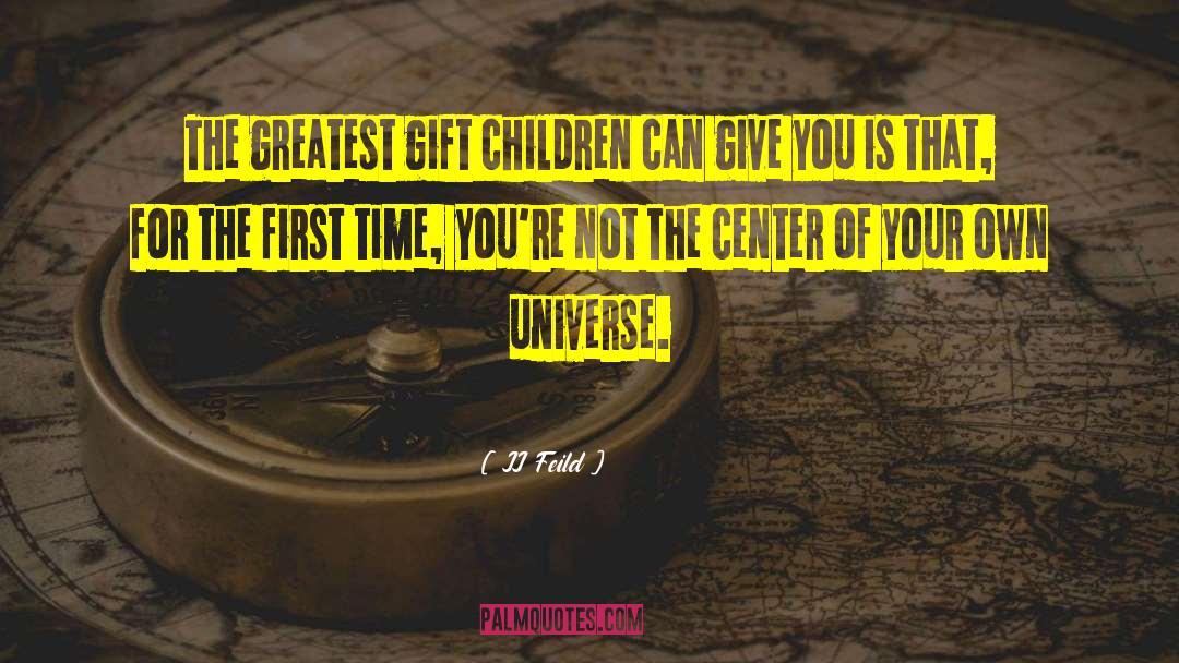 JJ Feild Quotes: The greatest gift children can