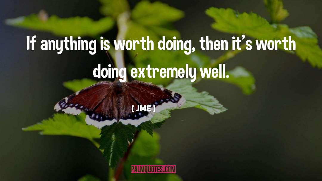 JME Quotes: If anything is worth doing,