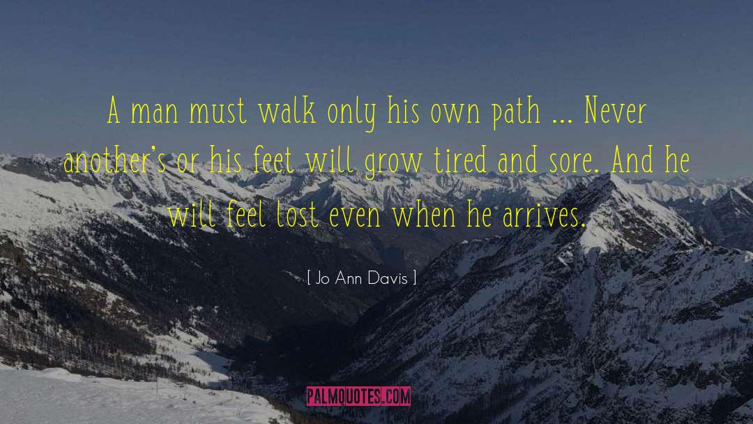 Jo Ann Davis Quotes: A man must walk only