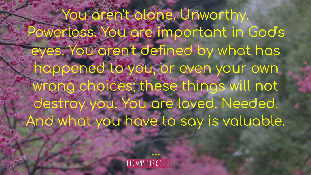 Jo Ann Fore Quotes: You aren't alone. Unworthy. Powerless.