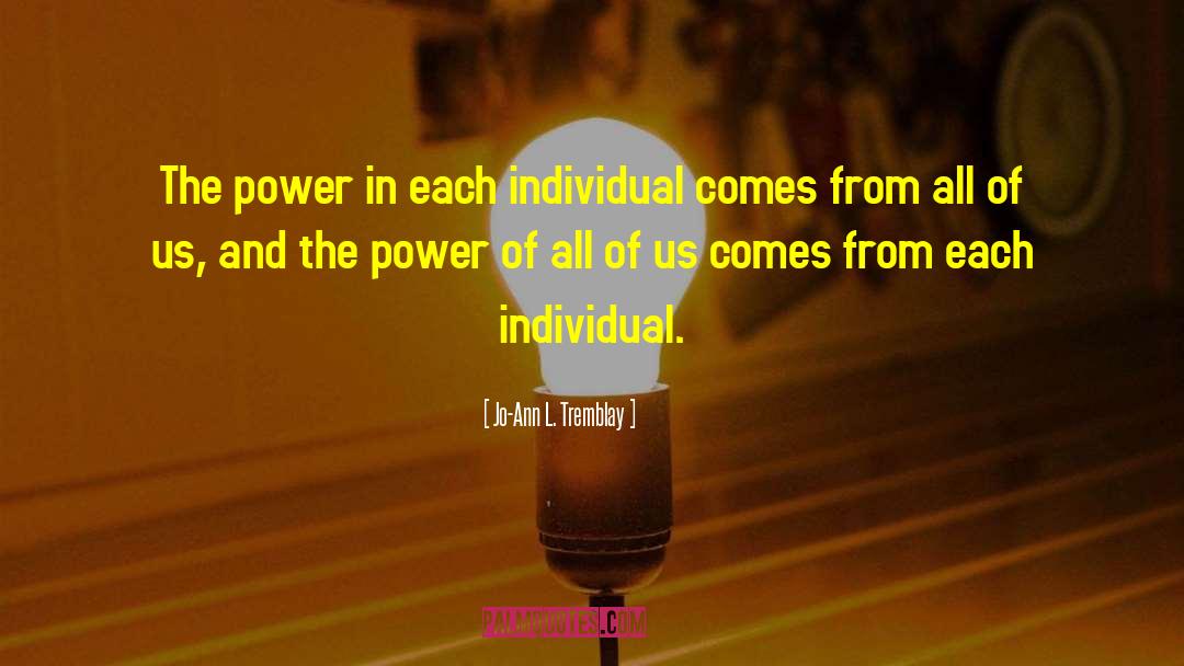 Jo-Ann L. Tremblay Quotes: The power in each individual