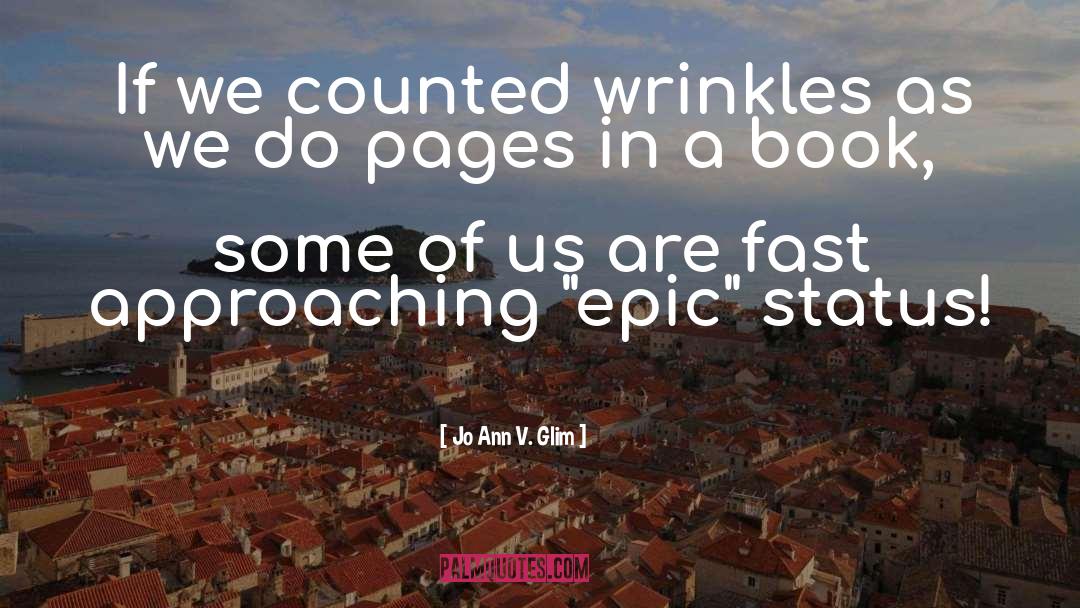 Jo Ann V. Glim Quotes: If we counted wrinkles as