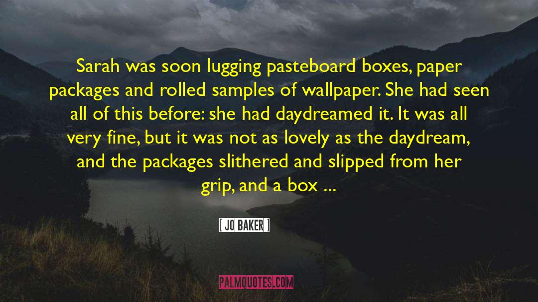 Jo Baker Quotes: Sarah was soon lugging pasteboard