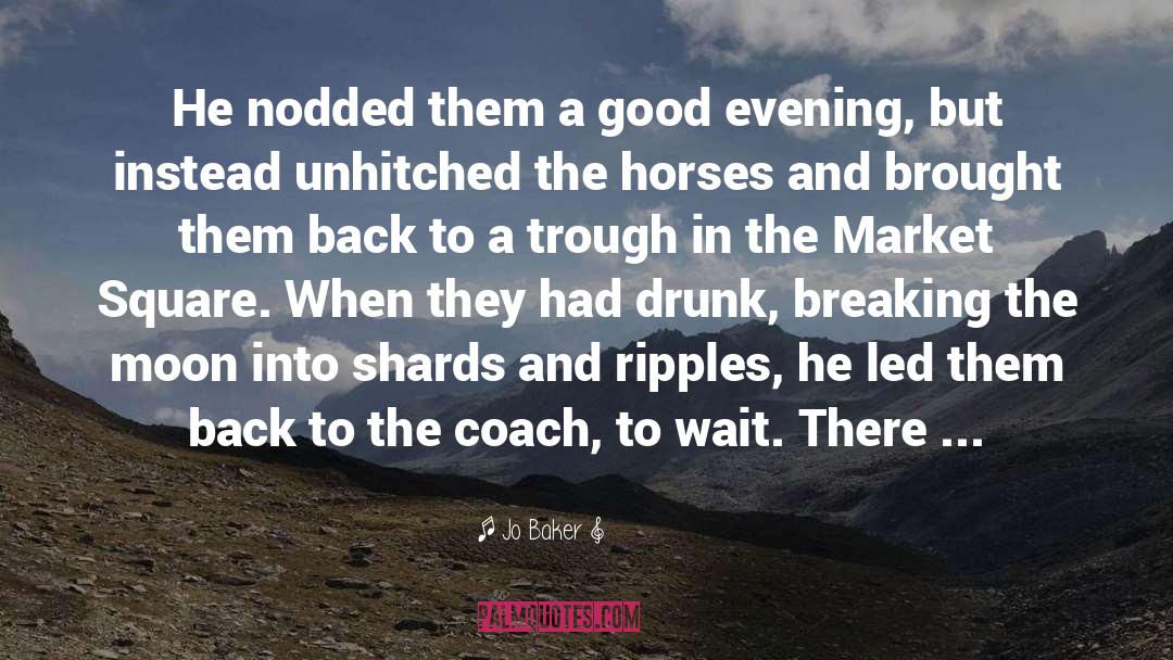 Jo Baker Quotes: He nodded them a good