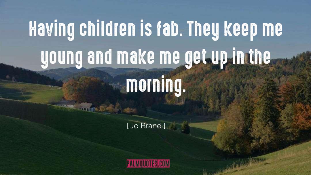 Jo Brand Quotes: Having children is fab. They