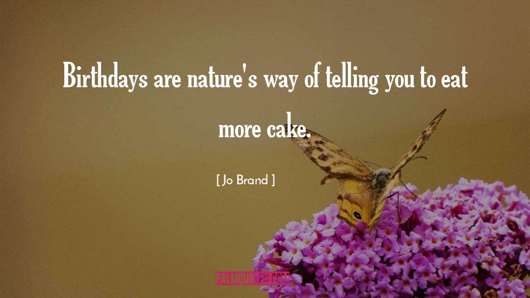 Jo Brand Quotes: Birthdays are nature's way of