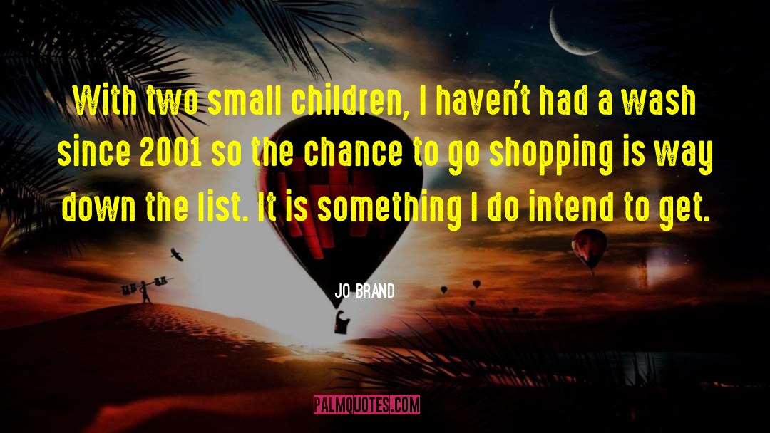 Jo Brand Quotes: With two small children, I