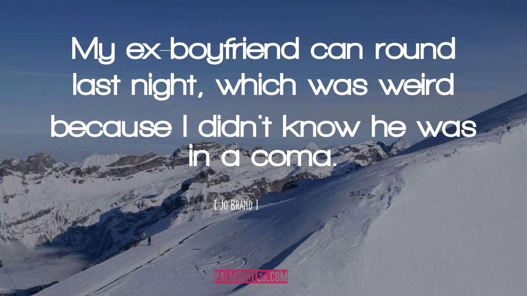 Jo Brand Quotes: My ex-boyfriend can round last