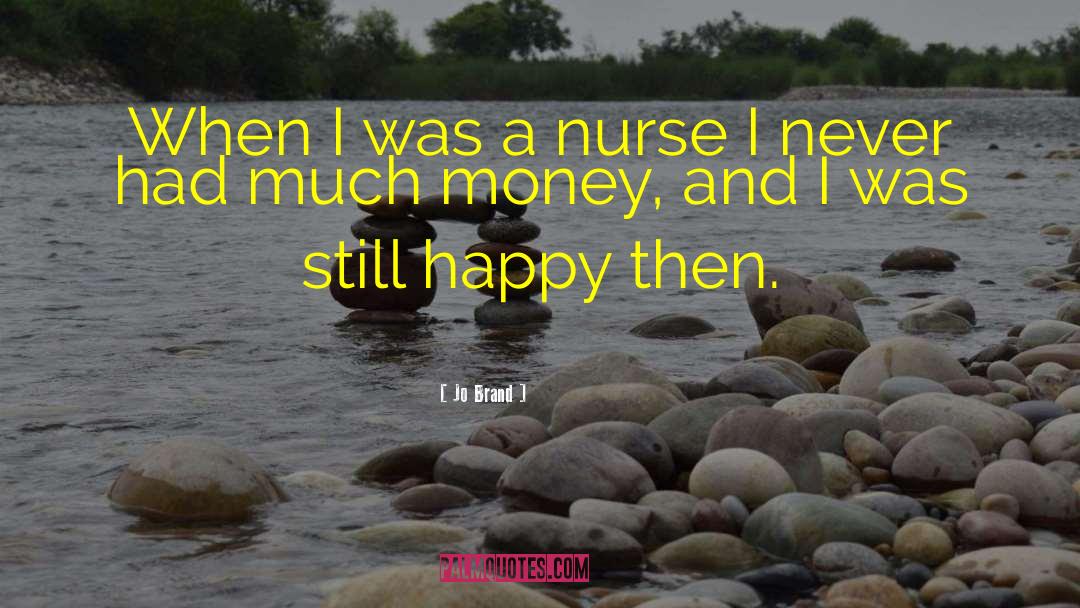Jo Brand Quotes: When I was a nurse