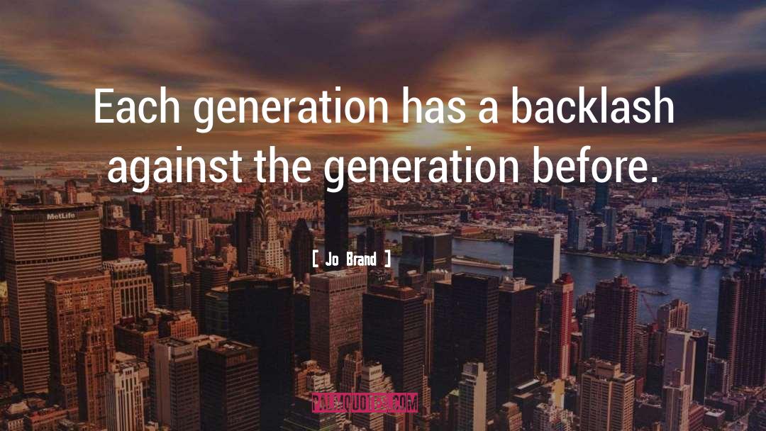 Jo Brand Quotes: Each generation has a backlash