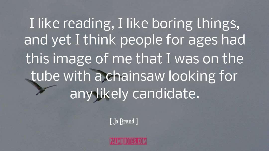 Jo Brand Quotes: I like reading, I like
