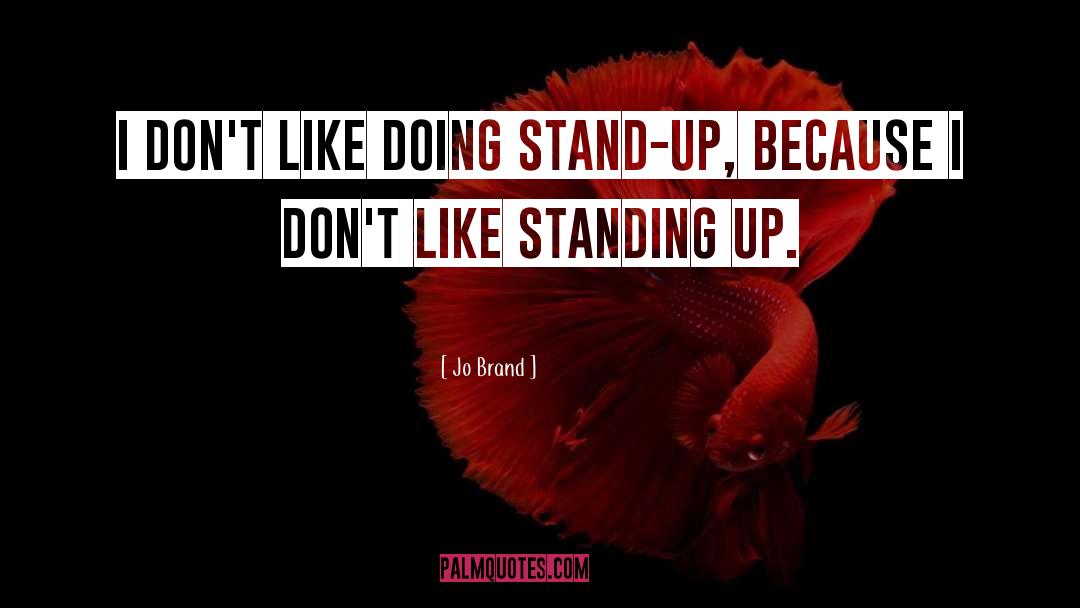 Jo Brand Quotes: I don't like doing stand-up,