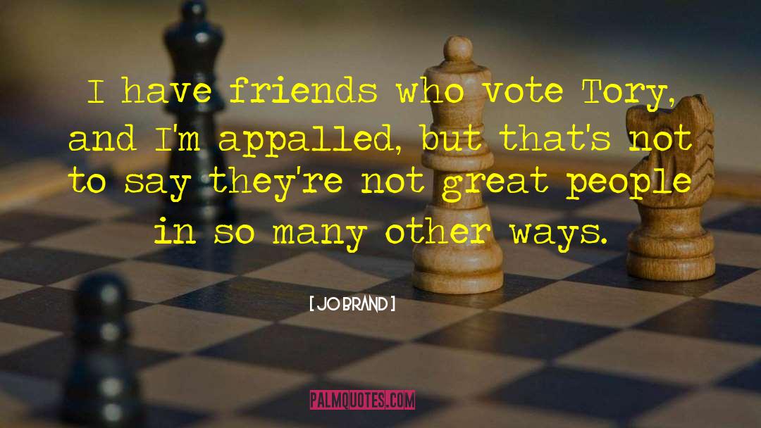 Jo Brand Quotes: I have friends who vote