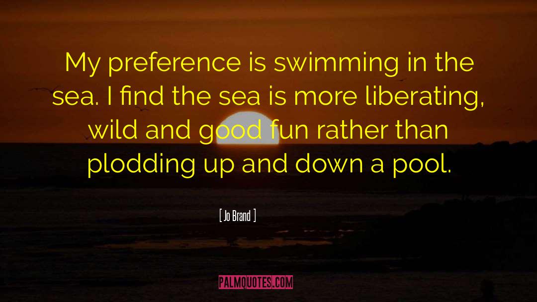 Jo Brand Quotes: My preference is swimming in