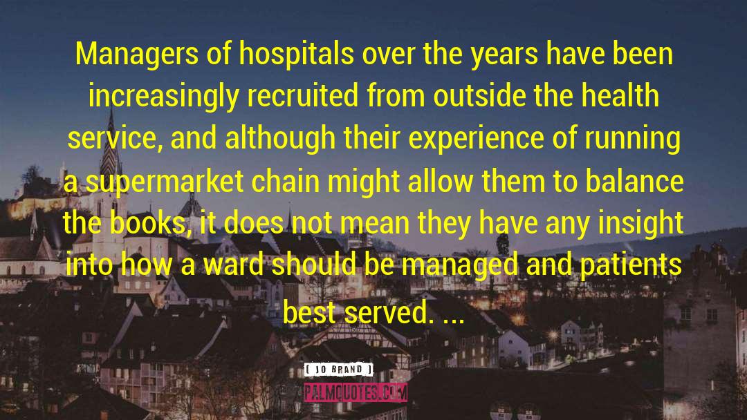 Jo Brand Quotes: Managers of hospitals over the