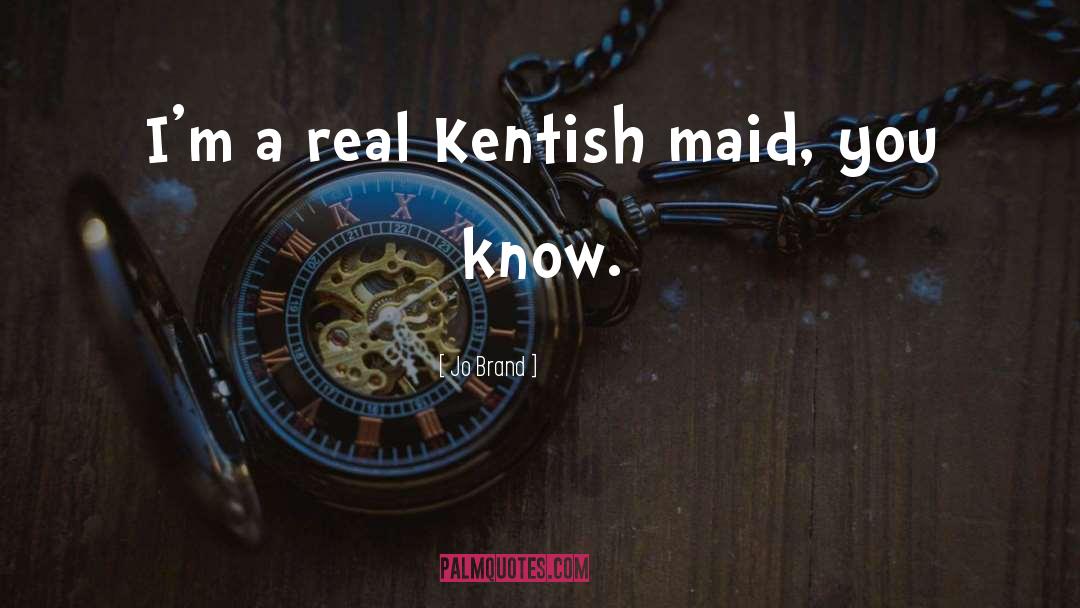 Jo Brand Quotes: I'm a real Kentish maid,