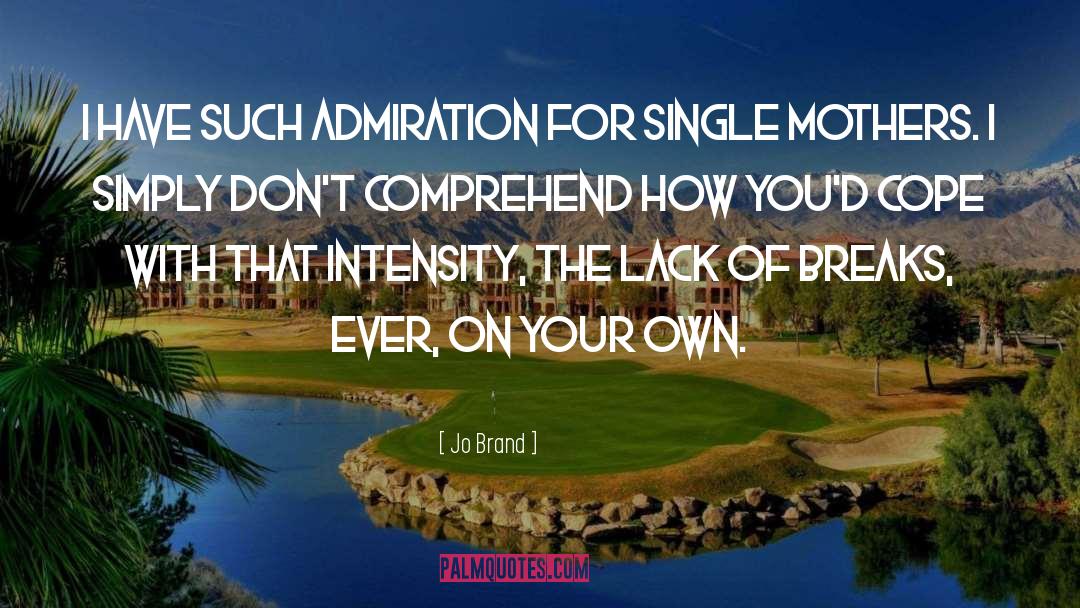 Jo Brand Quotes: I have such admiration for