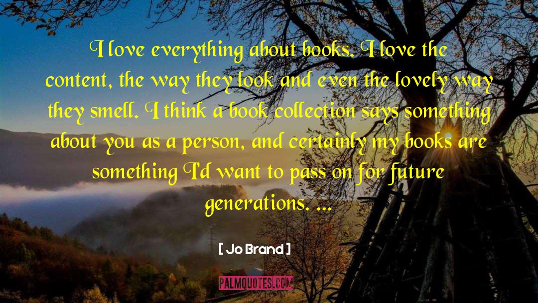 Jo Brand Quotes: I love everything about books.