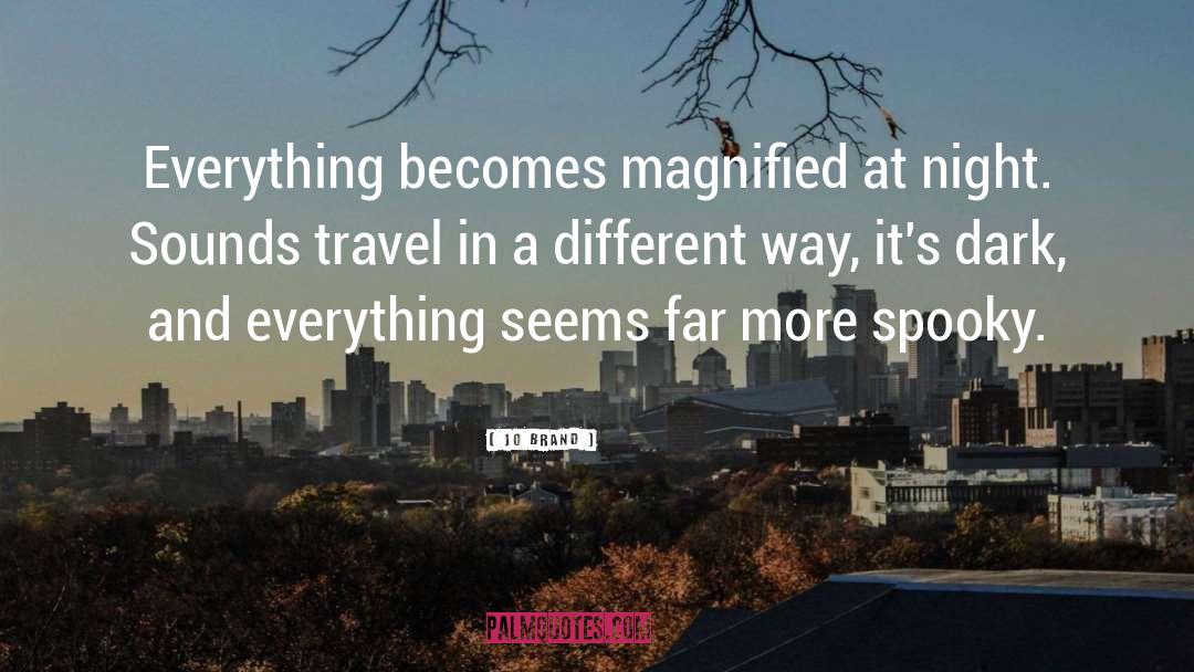 Jo Brand Quotes: Everything becomes magnified at night.