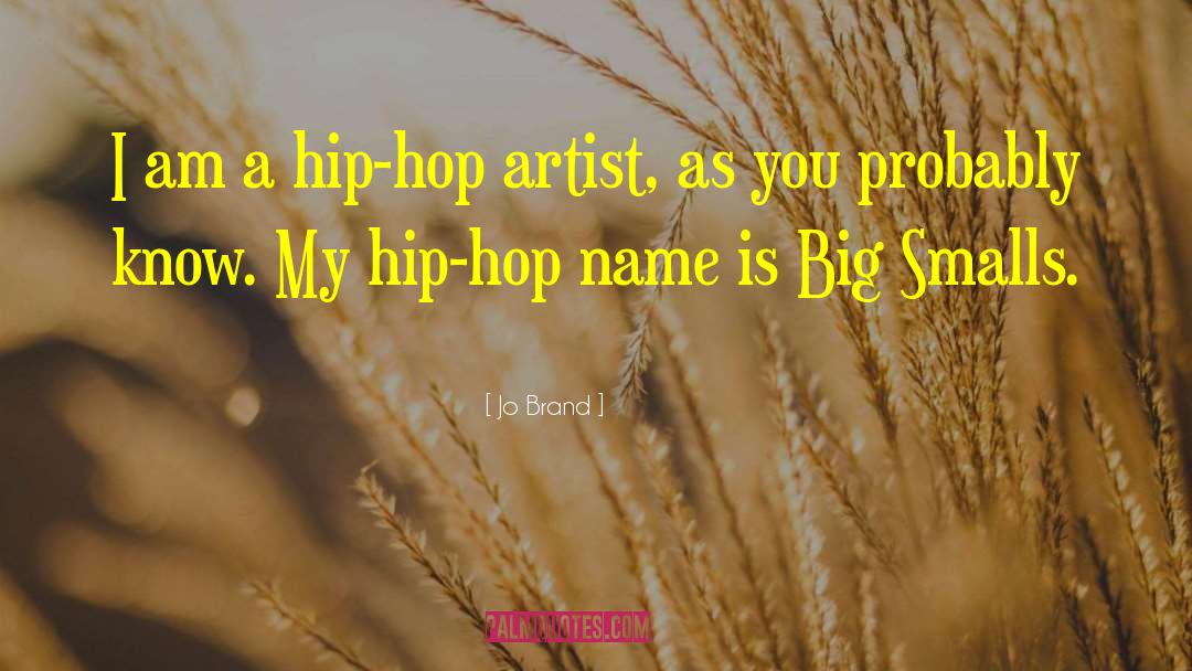 Jo Brand Quotes: I am a hip-hop artist,