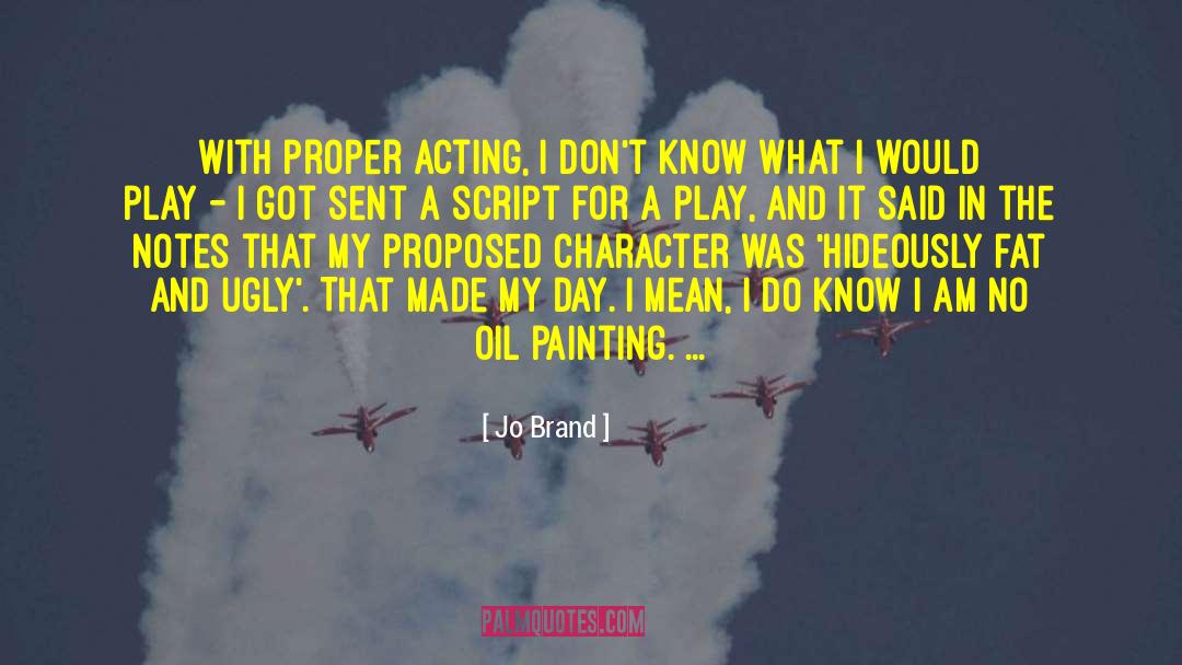 Jo Brand Quotes: With proper acting, I don't