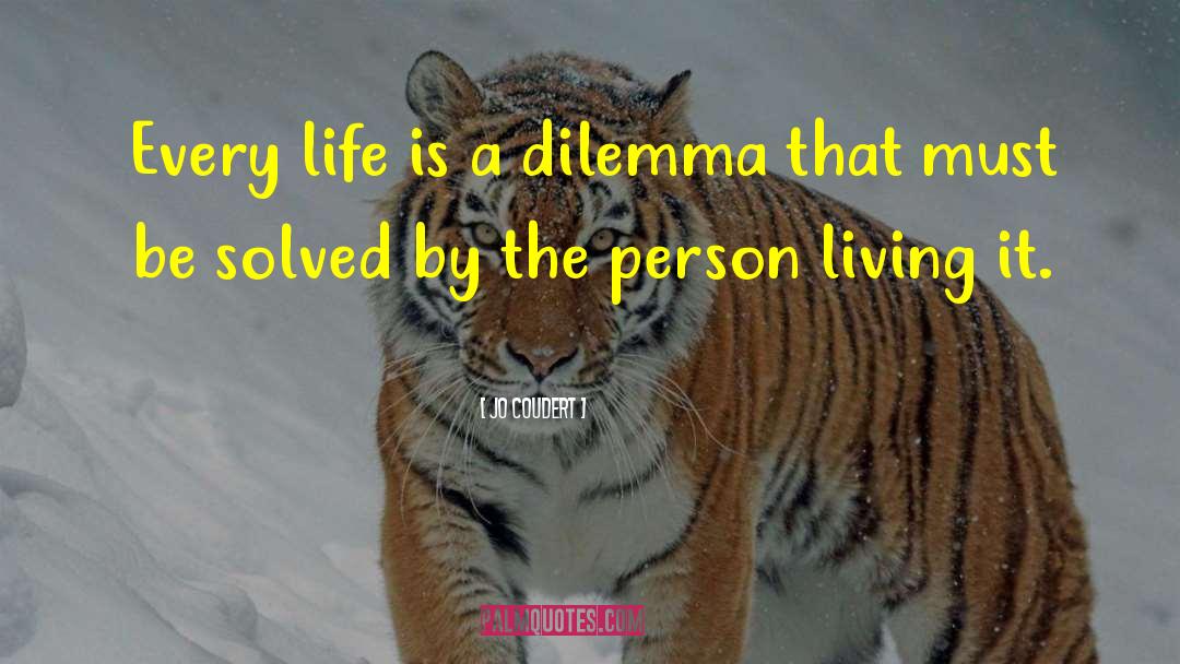 Jo Coudert Quotes: Every life is a dilemma