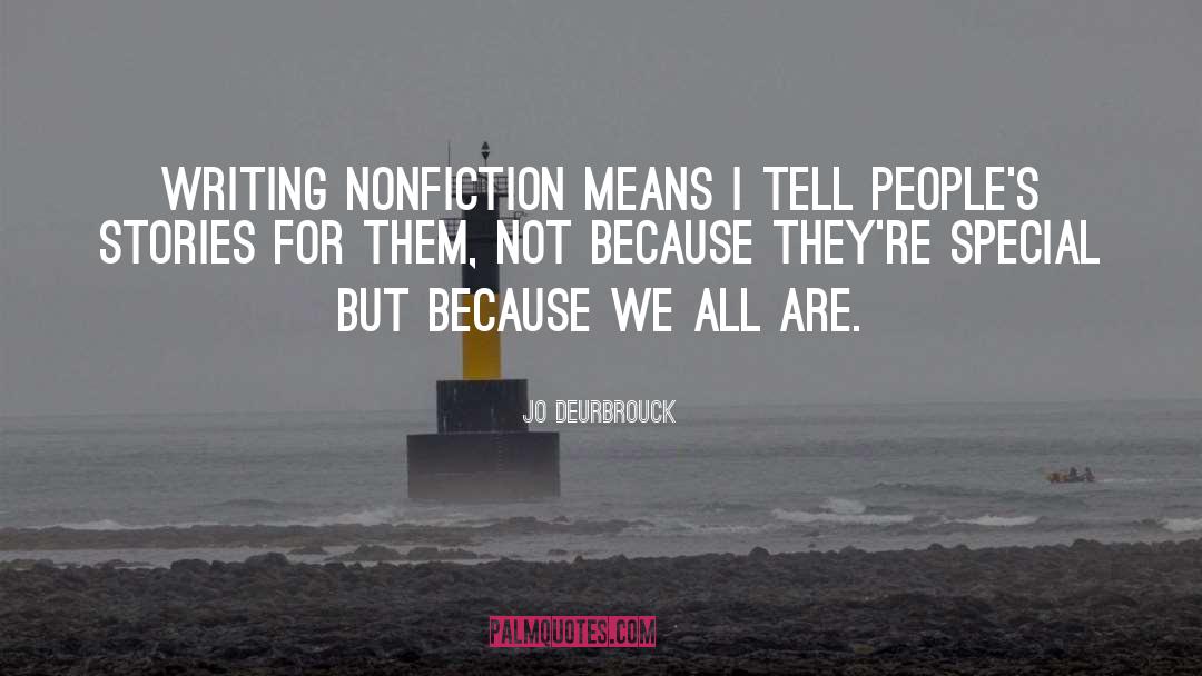 Jo Deurbrouck Quotes: Writing nonfiction means I tell