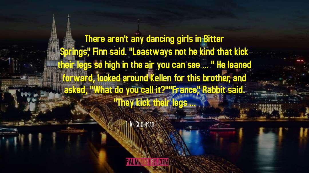 Jo Goodman Quotes: There aren't any dancing girls