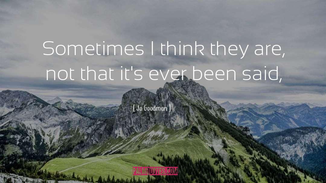 Jo Goodman Quotes: Sometimes I think they are,