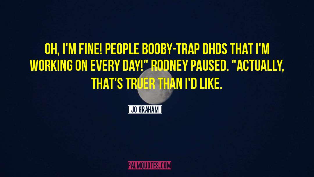 Jo Graham Quotes: Oh, I'm fine! People booby-trap