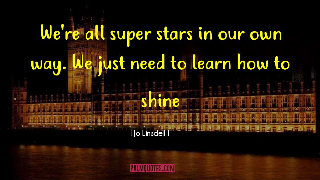 Jo Linsdell Quotes: We're all super stars in