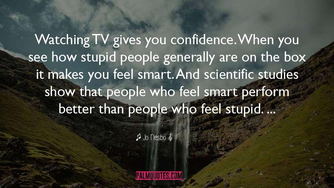 Jo Nesbo Quotes: Watching TV gives you confidence.