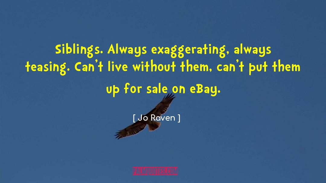 Jo Raven Quotes: Siblings. Always exaggerating, always teasing.