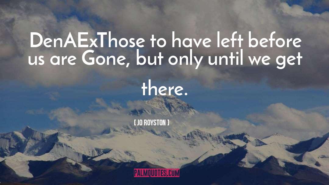 Jo Royston Quotes: DenAExThose to have left before