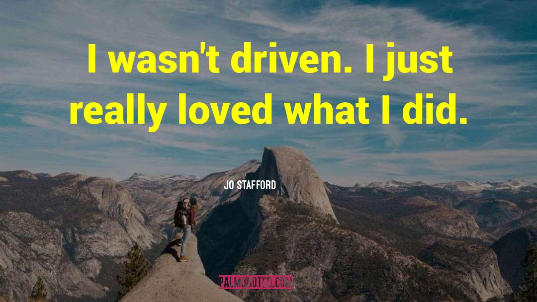 Jo Stafford Quotes: I wasn't driven. I just