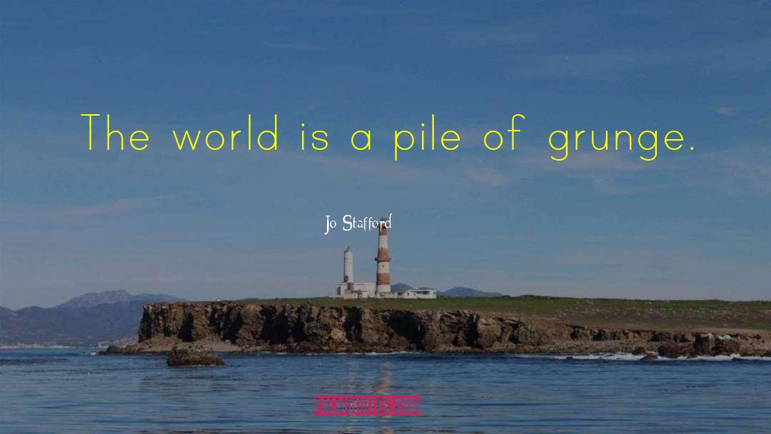 Jo Stafford Quotes: The world is a pile