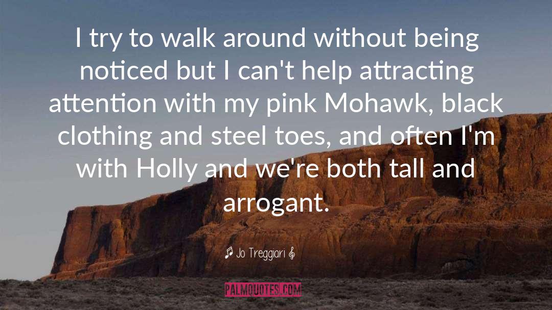 Jo Treggiari Quotes: I try to walk around