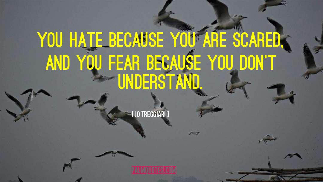 Jo Treggiari Quotes: You hate because you are