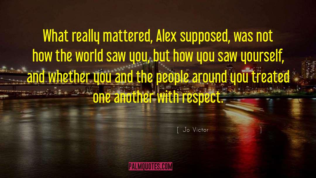 Jo Victor Quotes: What really mattered, Alex supposed,