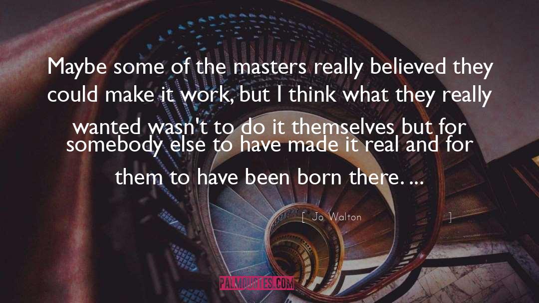 Jo Walton Quotes: Maybe some of the masters