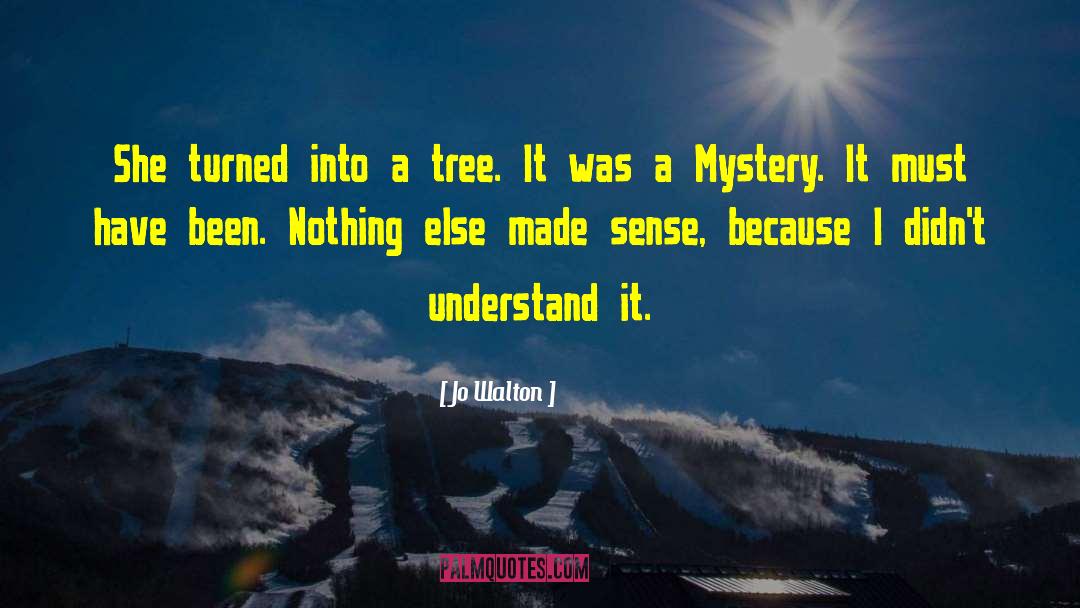 Jo Walton Quotes: She turned into a tree.