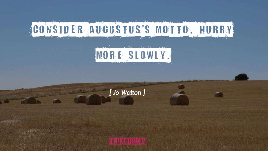 Jo Walton Quotes: Consider Augustus's motto. Hurry more
