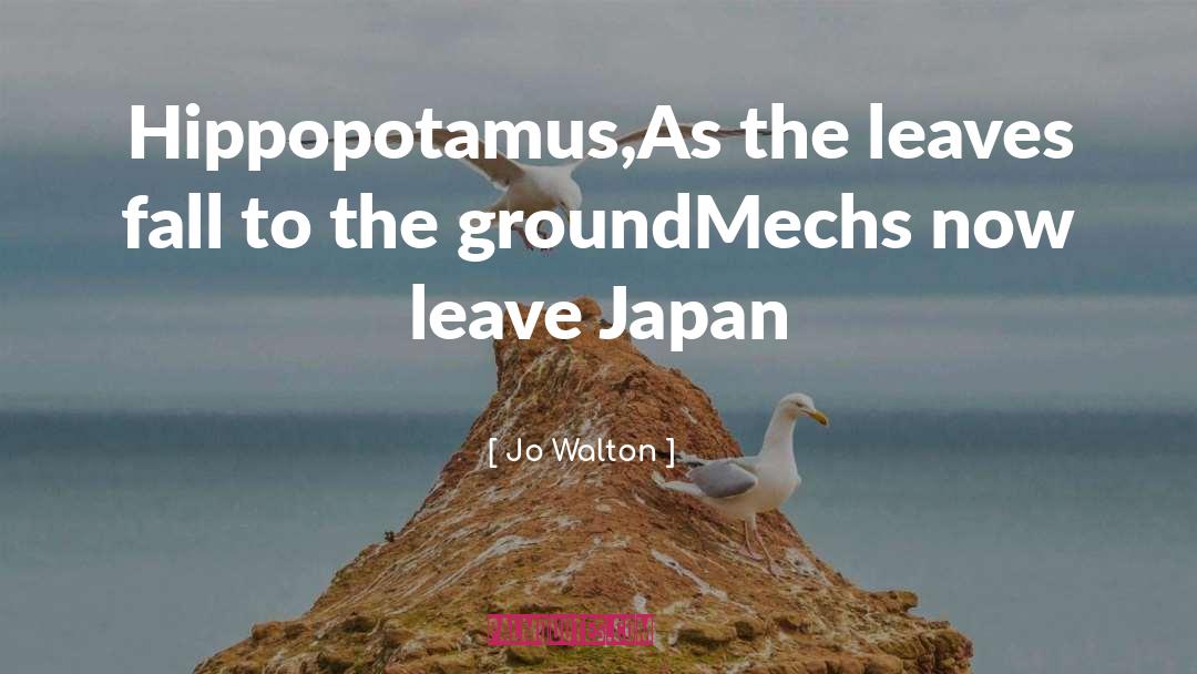 Jo Walton Quotes: Hippopotamus,<br />As the leaves fall