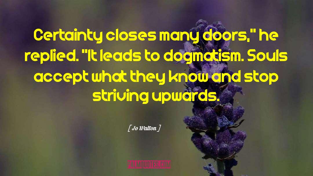 Jo Walton Quotes: Certainty closes many doors,