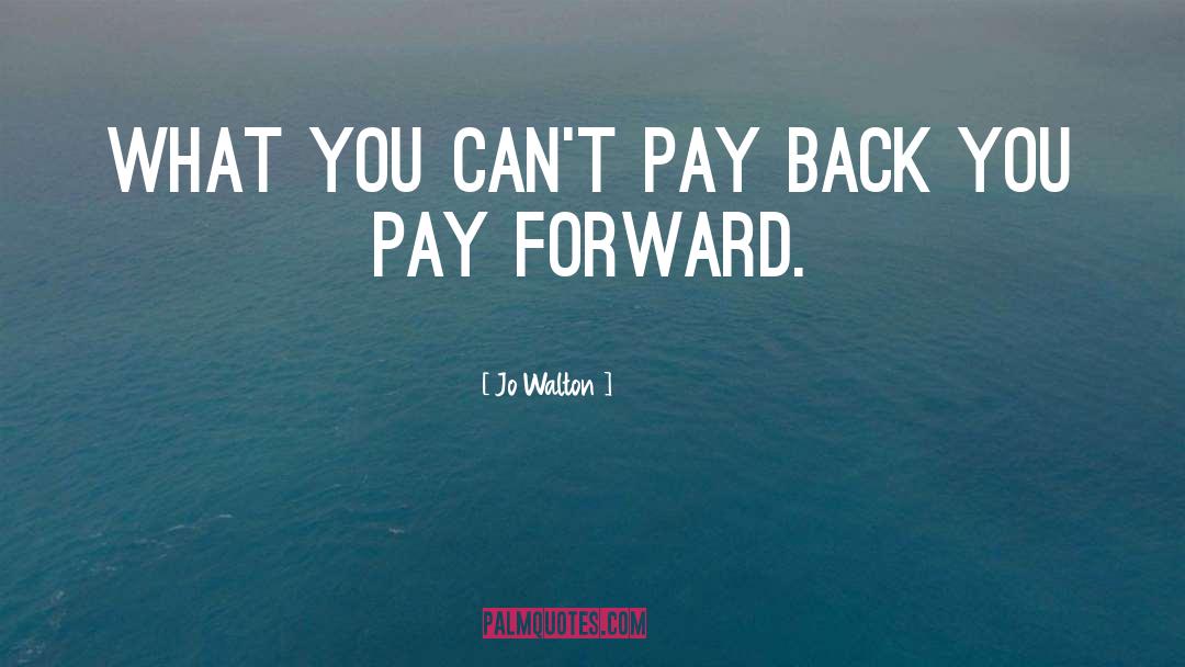 Jo Walton Quotes: What you can't pay back