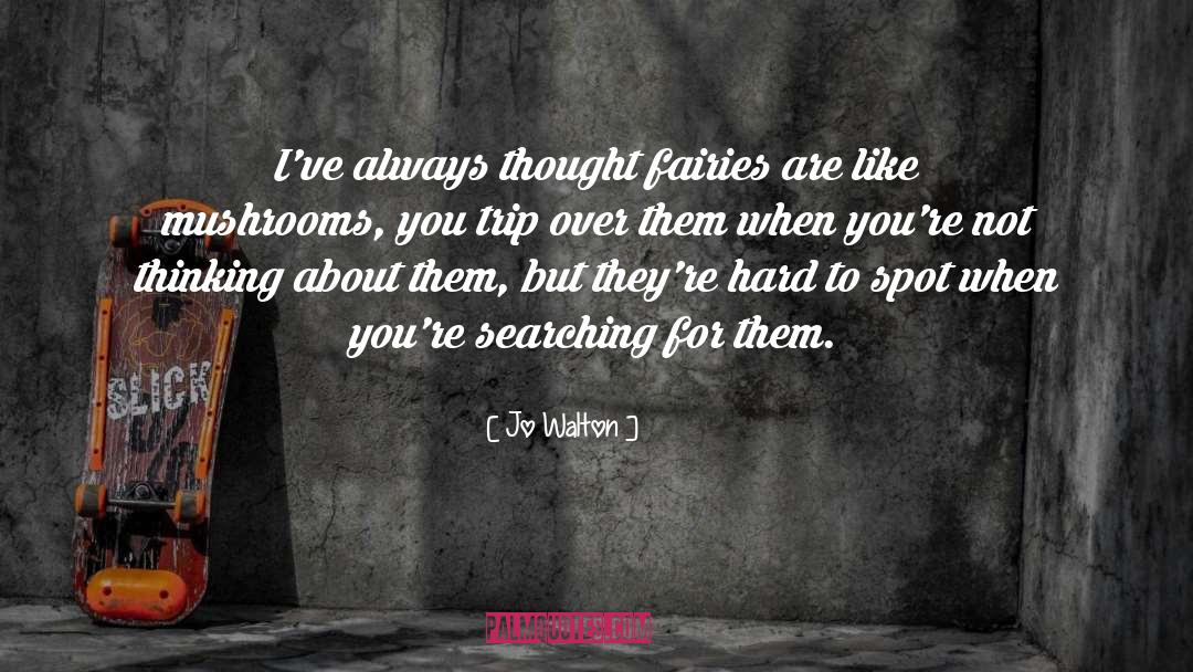 Jo Walton Quotes: I've always thought fairies are