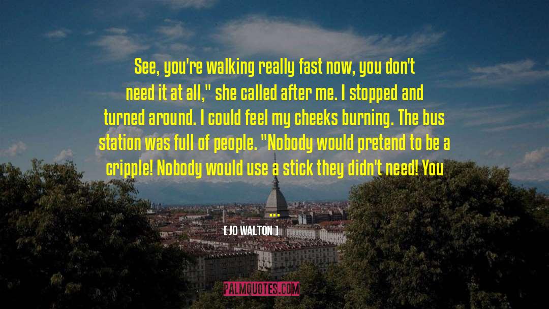 Jo Walton Quotes: See, you're walking really fast